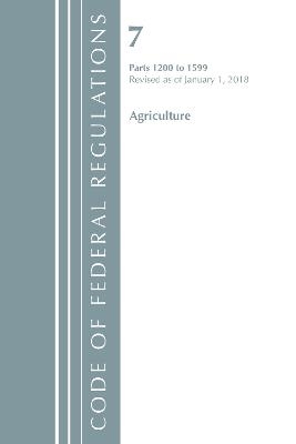 Code of Federal Regulations, Title 07 Agriculture 1200-1599, Revised as of January 1, 2018 -  Office of The Federal Register (U.S.)