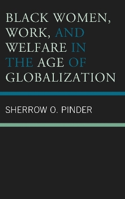 Black Women, Work, and Welfare in the Age of Globalization - Sherrow O. Pinder
