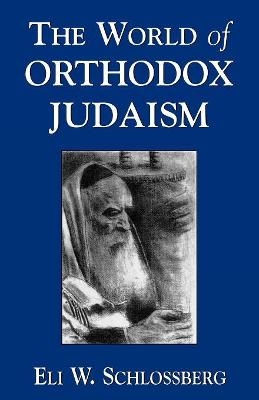 The World of Orthodox Judaism - Eli W. Schlossberg