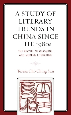 A Study of Literary Trends in China Since the 1980s - Teresa Chi-Ching Sun