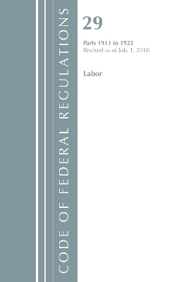 Code of Federal Regulations, Title 29 Labor/OSHA 1911-1925, Revised as of July 1, 2018 -  Office of The Federal Register (U.S.)