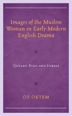 Images of the Muslim Woman in Early Modern English Drama - &Ouml;z &Ouml;ktem