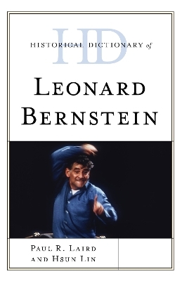 Historical Dictionary of Leonard Bernstein - Paul R. Laird, Hsun Lin