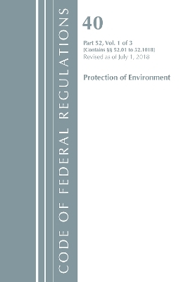 Code of Federal Regulations, Title 40 Protection of the Environment 52.01-52.1018, Revised as of July 1, 2018 -  Office of The Federal Register (U.S.)