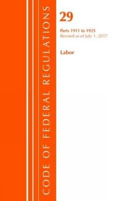 Code of Federal Regulations, Title 29 Labor/OSHA 1911-1925, Revised as of July 1, 2017 -  Office of The Federal Register (U.S.)