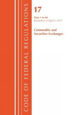 Code of Federal Regulations, Title 17 Commodity and Securities Exchanges 1-40, Revised as of April 1, 2017 -  Office of The Federal Register (U.S.)
