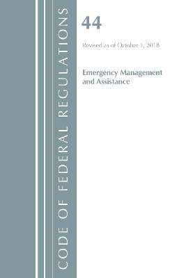 Code of Federal Regulations, Title 44 (Emergency Management and Assistance) Federal Emergency Management Agency, Revised as of October 1, 2018
