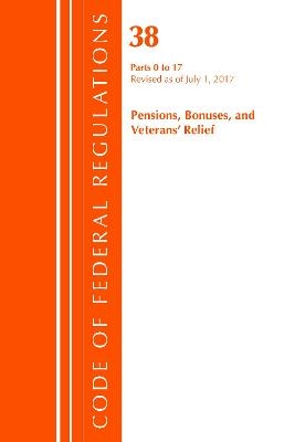 Code of Federal Regulations, Title 38 Pensions, Bonuses and Veterans' Relief 0-17, Revised as of July 1, 2017 -  Office of The Federal Register (U.S.)