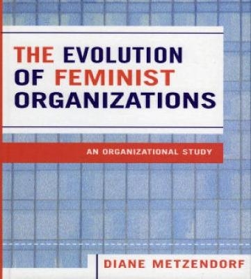 The Evolution of Feminist Organizations - Diane Metzendorf