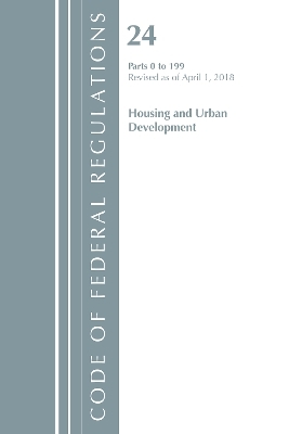 Code of Federal Regulations, Title 24 Housing and Urban Development 0-199, Revised as of April 1, 2018