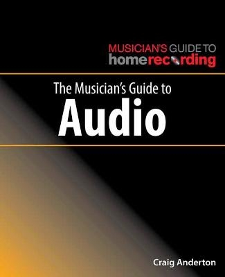 The Musician's Guide to Audio - Craig Anderton