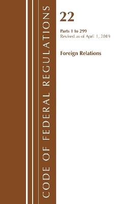 Code of Federal Regulations, Title 22 Foreign Relations 1-299, Revised as of April 1, 2019 -  Office of The Federal Register (U.S.)