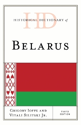 Historical Dictionary of Belarus - Grigory V. Ioffe, Vitali Silitski Jr.