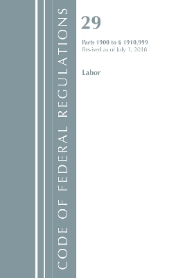 Code of Federal Regulations, Title 29 Labor/OSHA 1900-1910.999, Revised as of July 1, 2018 -  Office of The Federal Register (U.S.)