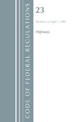 Code of Federal Regulations, Title 23 Highways, Revised as of April 1, 2018