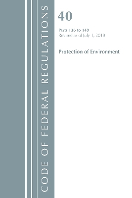 Code of Federal Regulations, Title 40 Protection of the Environment 136-149, Revised as of July 1, 2018