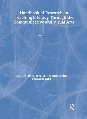 Handbook of Research on Teaching Literacy Through the Communicative and Visual Arts, Volume II - James Flood, Shirley Brice Heath, Diane Lapp