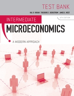 Test Bank - Hal R. Varian, Theodore C. Bergstrom, James E. West