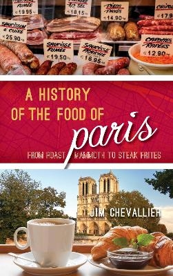 A History of the Food of Paris - Jim Chevallier