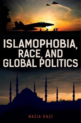 Islamophobia, Race, and Global Politics - Nazia Kazi