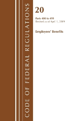 Code of Federal Regulations, Title 20 Employee Benefits 400-499, Revised as of April 1, 2019 -  Office of The Federal Register (U.S.)