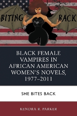 Black Female Vampires in African American Women&rsquo;s Novels, 1977&ndash;2011 - Kendra R. Parker