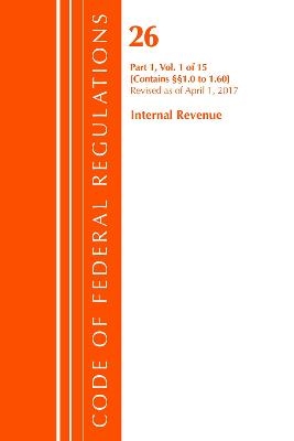 Code of Federal Regulations, Title 26 Internal Revenue 1.0-1.60, Revised as of April 1, 2017 -  Office of The Federal Register (U.S.)