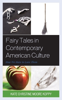Fairy Tales in Contemporary American Culture - Kate Christine Moore Koppy
