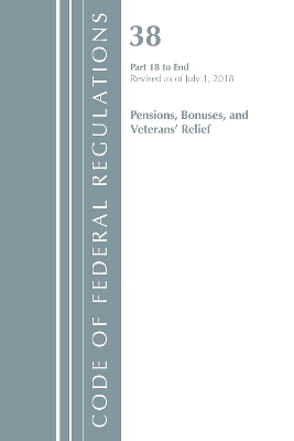 Code of Federal Regulations, Title 38 Pensions, Bonuses and Veterans' Relief 18-End, Revised as of July 1, 2018