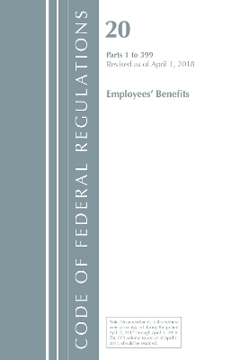 Code of Federal Regulations, Title 20 Employee Benefits 1-399, Revised as of April 1, 2018