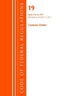 Code of Federal Regulations, Title 19 Customs Duties 141-199, Revised as of April 1, 2017 -  Office of The Federal Register (U.S.)