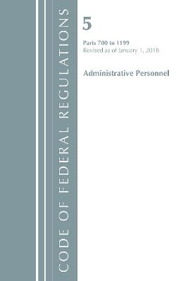 Code of Federal Regulations, Title 05 Administrative Personnel 700-1199, Revised as of January 1, 2018 -  Office of The Federal Register (U.S.)