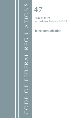 Code of Federal Regulations, Title 47 Telecommunications 20-39, Revised as of October 1, 2018 -  Office of The Federal Register (U.S.)