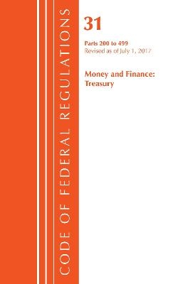 Code of Federal Regulations, Title 31 Money and Finance 200-499, Revised as of July 1, 2017
