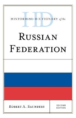 Historical Dictionary of the Russian Federation - Robert A. Saunders
