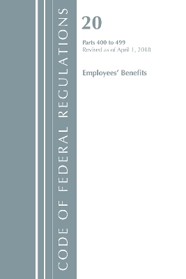 Code of Federal Regulations, Title 20 Employee Benefits 400-499, Revised as of April 1, 2018