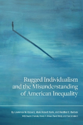 Rugged Individualism and the Misunderstanding of American Inequality - Lawrence M. Eppard, Mark Robert Rank, Heather E. Bullock
