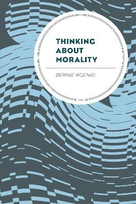 Thinking About Morality - Bernie Koenig