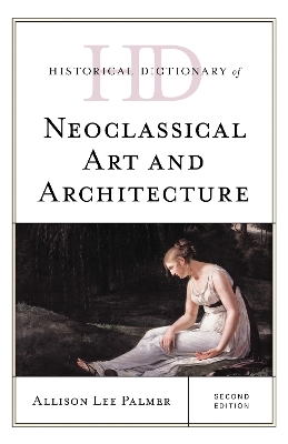 Historical Dictionary of Neoclassical Art and Architecture - Allison Lee Palmer