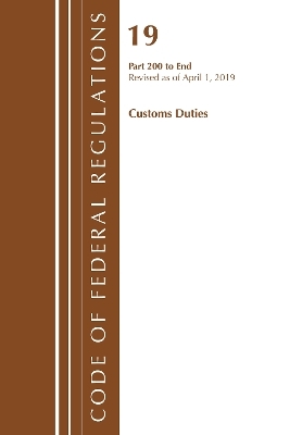Code of Federal Regulations, Title 19 Customs Duties 200-End, Revised as of April 1, 2019 -  Office of The Federal Register (U.S.)