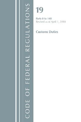 Code of Federal Regulations, Title 19 Customs Duties 0-140, Revised as of April 1, 2018