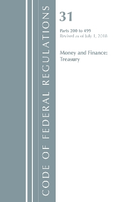 Code of Federal Regulations, Title 31 Money and Finance 200-499, Revised as of July 1, 2018