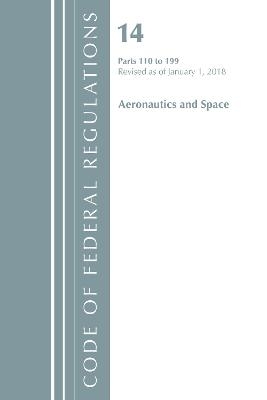 Code of Federal Regulations, Title 14 Aeronautics and Space 110-199, Revised as of January 1, 2018