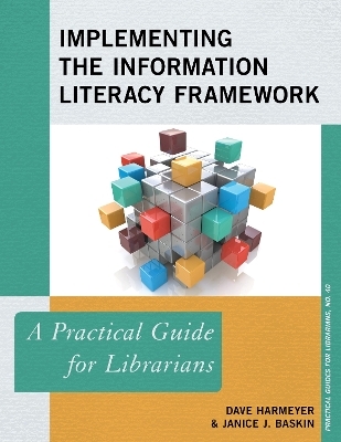 Implementing the Information Literacy Framework - Dave Harmeyer, Janice J. Baskin