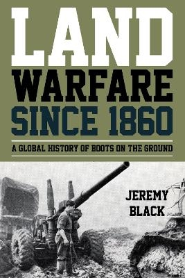 Land Warfare since 1860 - Jeremy Black