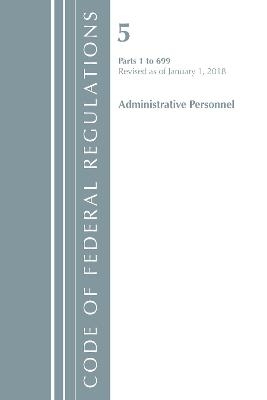 Code of Federal Regulations, Title 05 Administrative Personnel 1-699, Revised as of January 1, 2018 -  Office of The Federal Register (U.S.)