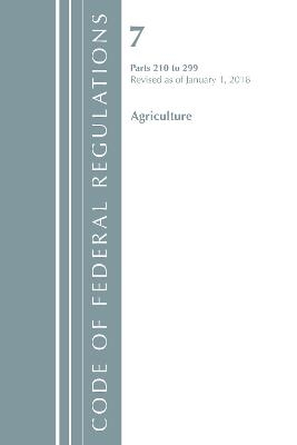Code of Federal Regulations, Title 07 Agriculture 210-299, Revised as of January 1, 2018 -  Office of The Federal Register (U.S.)