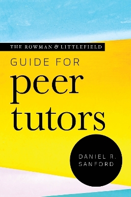 The Rowman & Littlefield Guide for Peer Tutors - Daniel R. Sanford
