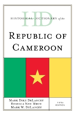 Historical Dictionary of the Republic of Cameroon - Mark Dike Delancey, Mark W. Delancey, Rebecca Neh Mbuh