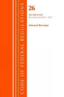 Code of Federal Regulations, Title 26 Internal Revenue 600-End, Revised as of April 1, 2017 -  Office of The Federal Register (U.S.)